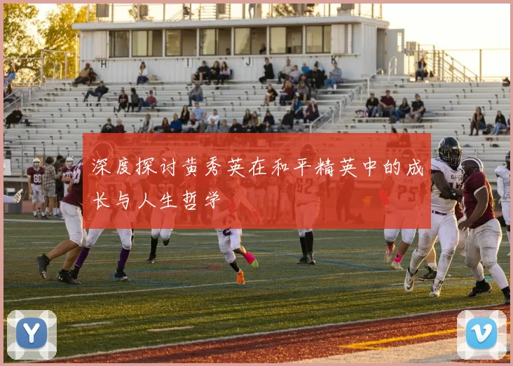 深度探讨黄秀英在和平精英中的成长与人生哲学