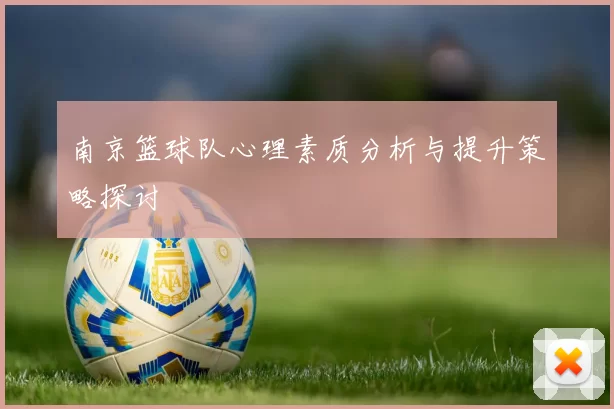 南京篮球队心理素质分析与提升策略探讨