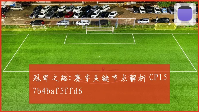 冠军之路:赛季关键节点解析 CP157b4baf5ffd6