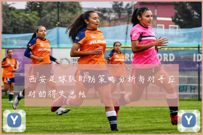 西安足球队盯防策略分析与对手应对的得失总结