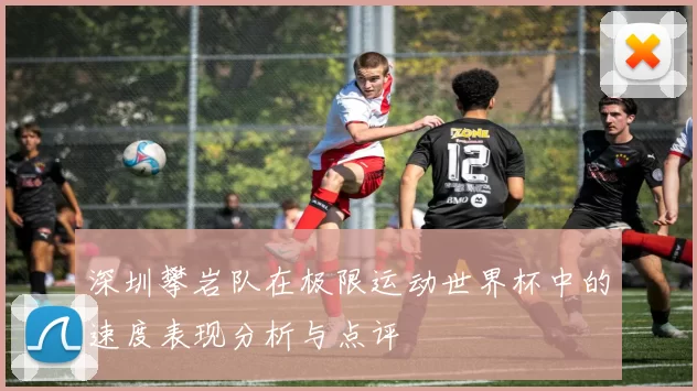 深圳攀岩队在极限运动世界杯中的速度表现分析与点评