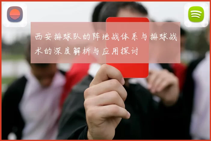 西安排球队的阵地战体系与排球战术的深度解析与应用探讨